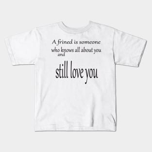 A friend is someone who knows all about you and still love you Kids T-Shirt